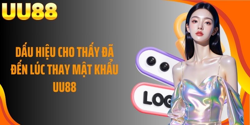 Dấu hiệu cho thấy đã đến lúc thay mật khẩu UU88
